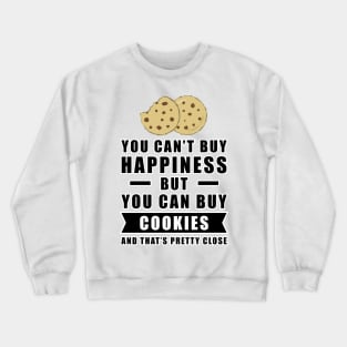 You can't buy happiness but you can buy Cookies, and that's pretty close Crewneck Sweatshirt